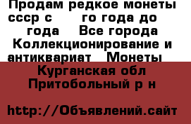 Продам редкое монеты ссср с 1901 го года до1992 года  - Все города Коллекционирование и антиквариат » Монеты   . Курганская обл.,Притобольный р-н